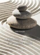 Couverture du livre « Le Boudha, l'alchimiste et le fauteuil roulant » de Claire Clauss aux éditions Baudelaire