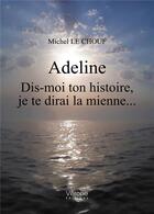 Couverture du livre « Adeline ; dis-moi ton histoire, je te dirai la mienne... » de Michel Le Chouf aux éditions Verone
