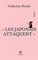 Couverture du livre « Les japonais attaquent » de Catherine Petrini aux éditions Le Lys Bleu