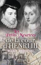 Couverture du livre « Les petits meurtres de la cour d'Henri III » de Marie Agostini aux éditions Editions Maia