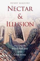 Couverture du livre « Nectar and Illusion: Nature in Byzantine Art and Literature » de Maguire Henry aux éditions Oxford University Press Usa