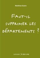Couverture du livre « Faut-il supprimer les départements ? » de Matthias Guanz aux éditions Larousse