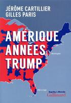 Couverture du livre « Amérique années Trump » de Gilles Paris et Jerome Cartillier aux éditions Gallimard