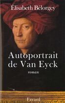 Couverture du livre « Autoportrait de Van Eyck » de Elisabeth Belorgey aux éditions Fayard