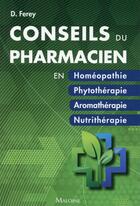 Couverture du livre « Les conseils du pharmacien en... homéopathie, phytothérapie, aromathérapie, nutrithérapie » de D Ferey aux éditions Maloine