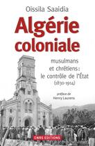 Couverture du livre « Algérie coloniale ; quand chrétiens et musulmans cohabitent » de Oissila Saaidia aux éditions Cnrs Editions