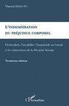 Couverture du livre « Indemnisation du préjudice corporel ; généralités, validité, inaptitude au travail (3e édition) » de Vincent Dang Vu aux éditions L'harmattan