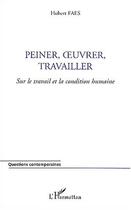 Couverture du livre « Peiner, uvrer, travailler - sur le travail et la condition humaine » de Hubert Faes aux éditions Editions L'harmattan