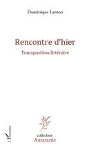 Couverture du livre « Rencontre d'hier ; transposition littéraire » de Dominique Lamon aux éditions L'harmattan