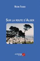 Couverture du livre « Sur la route d'Alger » de Hélène Fauque aux éditions Editions Du Net