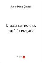 Couverture du livre « L'irrespect dans la société française » de Jean Du Mur De Carentoir aux éditions Editions Du Net