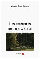 Couverture du livre « Les retombées du libre arbitre » de Maurice Hangi Mburano aux éditions Editions Du Net