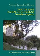 Couverture du livre « Part de rêve en Haute-Auvergne ; nouvelles et mystères » de Anne De Tyssandier D'Escous aux éditions Books On Demand