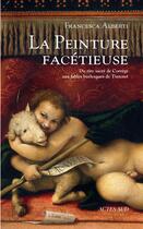 Couverture du livre « La peinture facétieuse ; du rire sacré du Corrège aux fables burlesques du Tintoret » de Francesca Alberti aux éditions Actes Sud