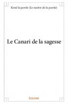 Couverture du livre « Le canari de la sagesse » de Kone La Parole aux éditions Edilivre