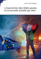 Couverture du livre « L'insurrection des Gilets jaunes et la nouvelle société qui vient » de Jean-Yves Jezequel aux éditions Publibook