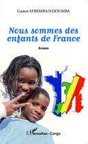 Couverture du livre « Nous sommes des enfants de France » de Gaston M'Bemba Ndoumba aux éditions L'harmattan