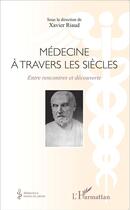 Couverture du livre « Médecine à travers les siècles : entre rencontres et découverte » de Xavier Riaud aux éditions L'harmattan