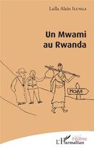 Couverture du livre « Un Mwami au Rwanda » de Alain Lulla Ilunga aux éditions L'harmattan