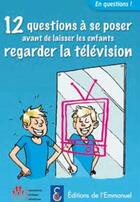 Couverture du livre « 12 questions à se poser avant de laisser les enfants regarder la télévision » de Damien Le Guay aux éditions Emmanuel