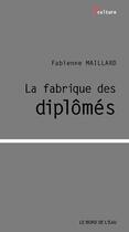 Couverture du livre « La fabrique des diplômés » de Fabienne Maillard aux éditions Bord De L'eau
