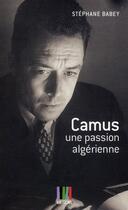 Couverture du livre « Camus, une passion algérienne » de Stephane Babey aux éditions Koutoubia