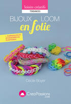 Couverture du livre « Bijoux Loom en folie ; bracelets, bagues, montre, gri-gri, barrette, serre-tête... à créer avec des élastiques » de Cecile Boyer aux éditions Creapassions