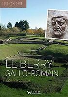 Couverture du livre « Tout comprendre ; le Berry gallo-romain » de Gerard Coulon aux éditions Geste