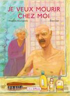 Couverture du livre « Je veux mourir chez moi » de Eve Clair et Hugues Bourgois aux éditions Libra Diffusio