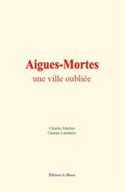 Couverture du livre « Aigues-mortes : une ville oubliee » de Charles Martins aux éditions Le Mono