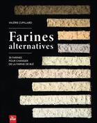 Couverture du livre « Farines alternatives : 30 farines pour changer de la farine de blé » de Cupillard Valerie aux éditions La Plage