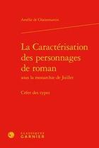 Couverture du livre « La caractérisation des personnages de roman sous la monarchie de Juillet ; créer des types » de Amelie De Chaisemartin aux éditions Classiques Garnier