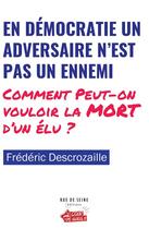 Couverture du livre « En démocratie un adversaire n'est pas un ennemi : comment peut-on vouloir la mort d'un élu ? » de Frederic Descrozaille aux éditions Rue De Seine