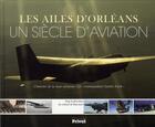 Couverture du livre « Les ailes d'Orléans ; une siècle d'aviation » de Luc De Rancourt aux éditions Privat