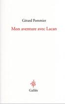 Couverture du livre « Mon aventure avec Lacan » de Gerard Pommier aux éditions Galilee
