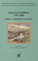 Couverture du livre « Lyon vu/e d'ailleurs (1245-1800) ; échanges, compétitions et perceptions » de Jean-Louis Gaulin et Susanne Rau aux éditions Pu De Lyon