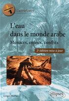 Couverture du livre « L'eau dans le monde arabe ; menaces, enjeux, conflits (2e édition) » de Georges Mutin aux éditions Ellipses