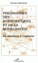 Couverture du livre « Philosophies des mathématiques et de la modélisation du chercheur à l'ingénieur » de Nicolas Bouleau aux éditions L'harmattan