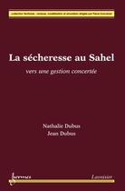 Couverture du livre « La sécheresse au Sahel : vers une gestion concertée » de Nathalie Dubus aux éditions Hermes Science Publications
