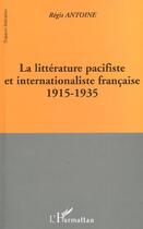 Couverture du livre « La litterature pacifiste et internationaliste francaise 1915-1935 » de Antoine Regis aux éditions L'harmattan