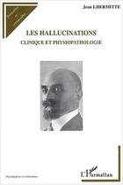 Couverture du livre « Les hallucinations : Clinique et physiopathologie » de Jean Lhermitte aux éditions L'harmattan