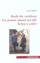 Couverture du livre « Rock The Rainbow, Not Gonna Spend My Life Being A Color » de Cindy Grisot aux éditions Societe Des Ecrivains