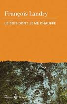 Couverture du livre « Le bois dont je me chauffe » de Francois Landry aux éditions Boreal