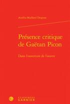 Couverture du livre « Présence critique de Gaëtan Picon ; dans l'ouverture de l'oeuvre » de Aurelia Maillard Despont aux éditions Classiques Garnier