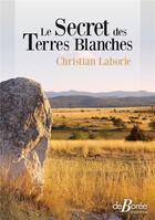 Couverture du livre « Le secret des terres blanches » de Christian Laborie aux éditions De Boree