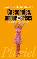 Couverture du livre « Casseroles, amours et crises - ce que cuisiner veut dire » de Jean-Claude Kaufmann aux éditions Pluriel