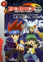 Couverture du livre « Beyblade - metal fury T.8 ; ensemble contre le soleil noir » de  aux éditions Les Livres Du Dragon D'or