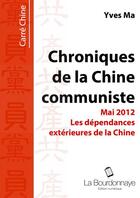 Couverture du livre « Chroniques de la Chine communiste ; les dépendances extérieures de la Chine ; mai 2012 » de Yves Ma aux éditions La Bourdonnaye