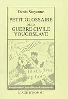 Couverture du livre « Petit Glossaire Guerre Civ. Yougoslave » de Stoyanne Denis aux éditions L'age D'homme