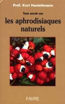Couverture du livre « Tout savoir sur les aphrodisiaques naturels » de Kurt Hostettmann aux éditions Favre